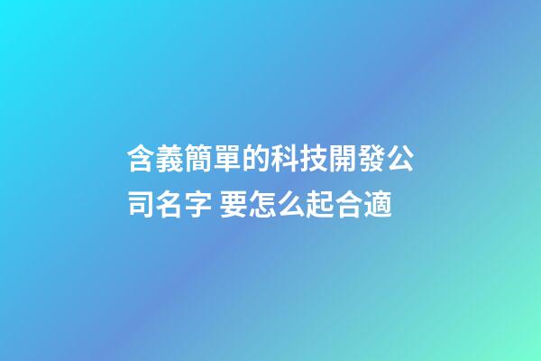 含義簡單的科技開發公司名字 要怎么起合適-第1張-公司起名-玄機派